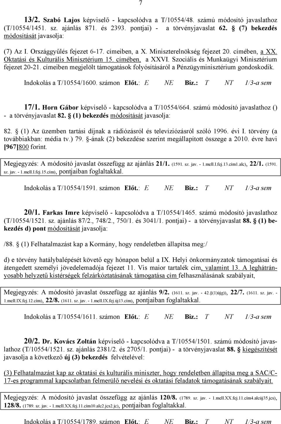 Szociális és Munkaügyi Minisztérium fejezet 20-21. címeiben megjelölt támogatások folyósításáról a Pénzügyminisztérium gondoskodik. Indokolás a T/10554/1600. számon Előt.: E NE Biz.