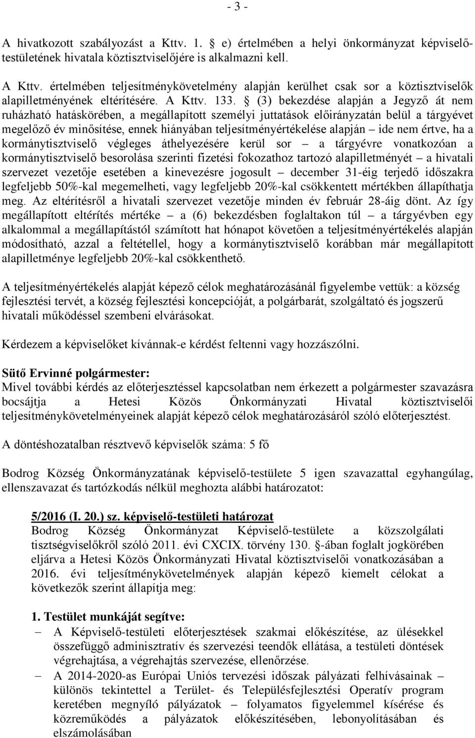 (3) bekezdése alapján a Jegyző át nem ruházható hatáskörében, a megállapított személyi juttatások előirányzatán belül a tárgyévet megelőző év minősítése, ennek hiányában teljesítményértékelése