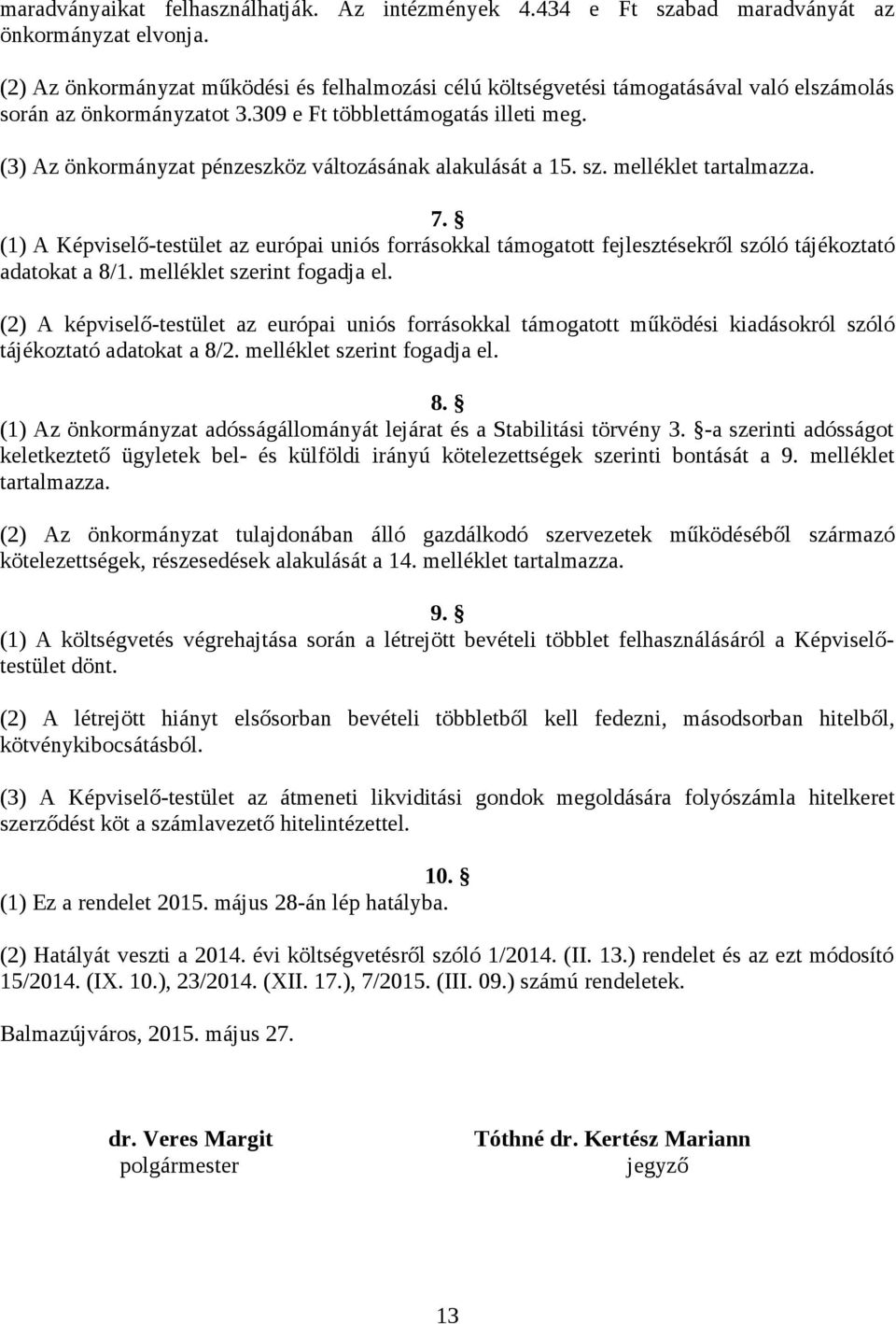 (3) Az önkormányzat pénzeszköz változásának alakulását a 15. sz. melléklet tartalmazza. 7.