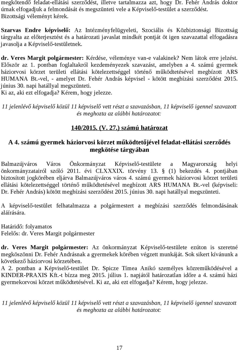 Szarvas Endre képviselő: Az Intézményfelügyeleti, Szociális és Közbiztonsági Bizottság tárgyalta az előterjesztést és a határozati javaslat mindkét pontját öt igen szavazattal elfogadásra javasolja a