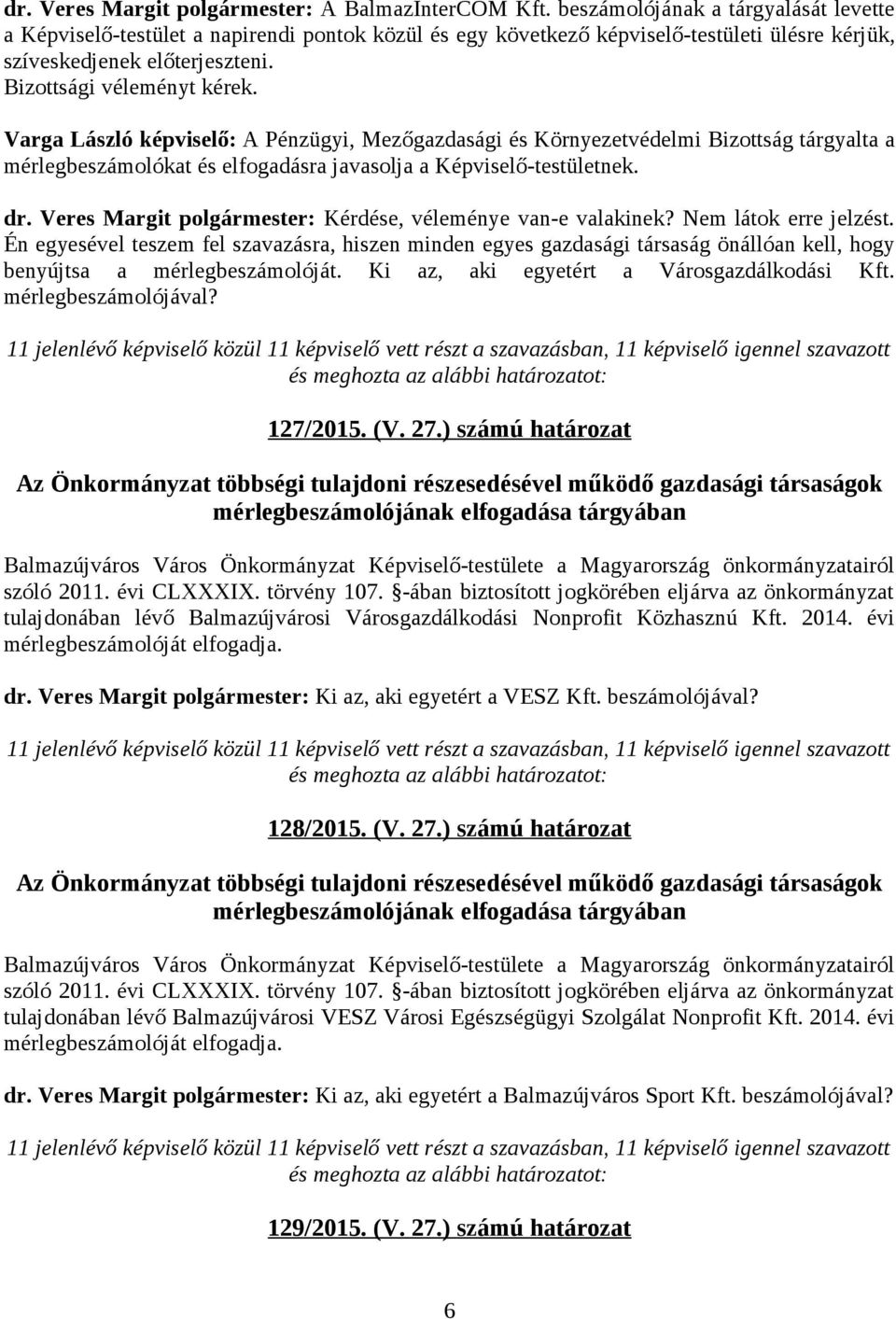 Varga László képviselő: A Pénzügyi, Mezőgazdasági és Környezetvédelmi Bizottság tárgyalta a mérlegbeszámolókat és elfogadásra javasolja a Képviselő-testületnek. dr.