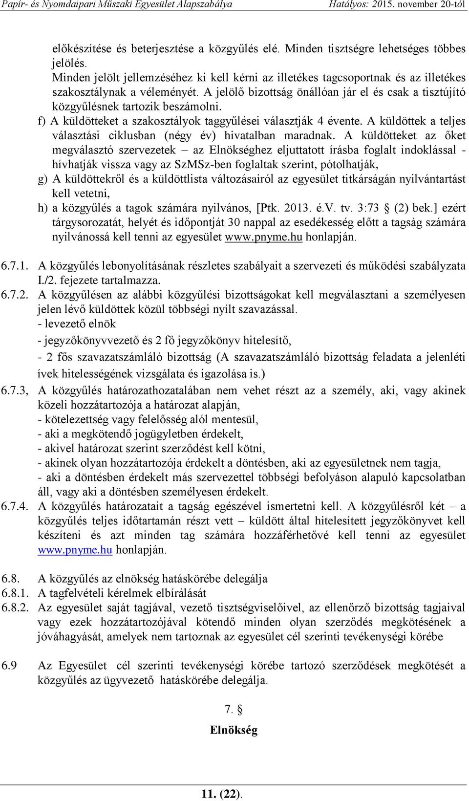 A jelölő bizottság önállóan jár el és csak a tisztújító közgyűlésnek tartozik beszámolni. f) A küldötteket a szakosztályok taggyűlései választják 4 évente.