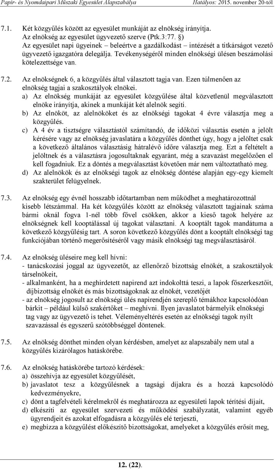 Az elnökségnek 6, a közgyűlés által választott tagja van. Ezen túlmenően az elnökség tagjai a szakosztályok elnökei.