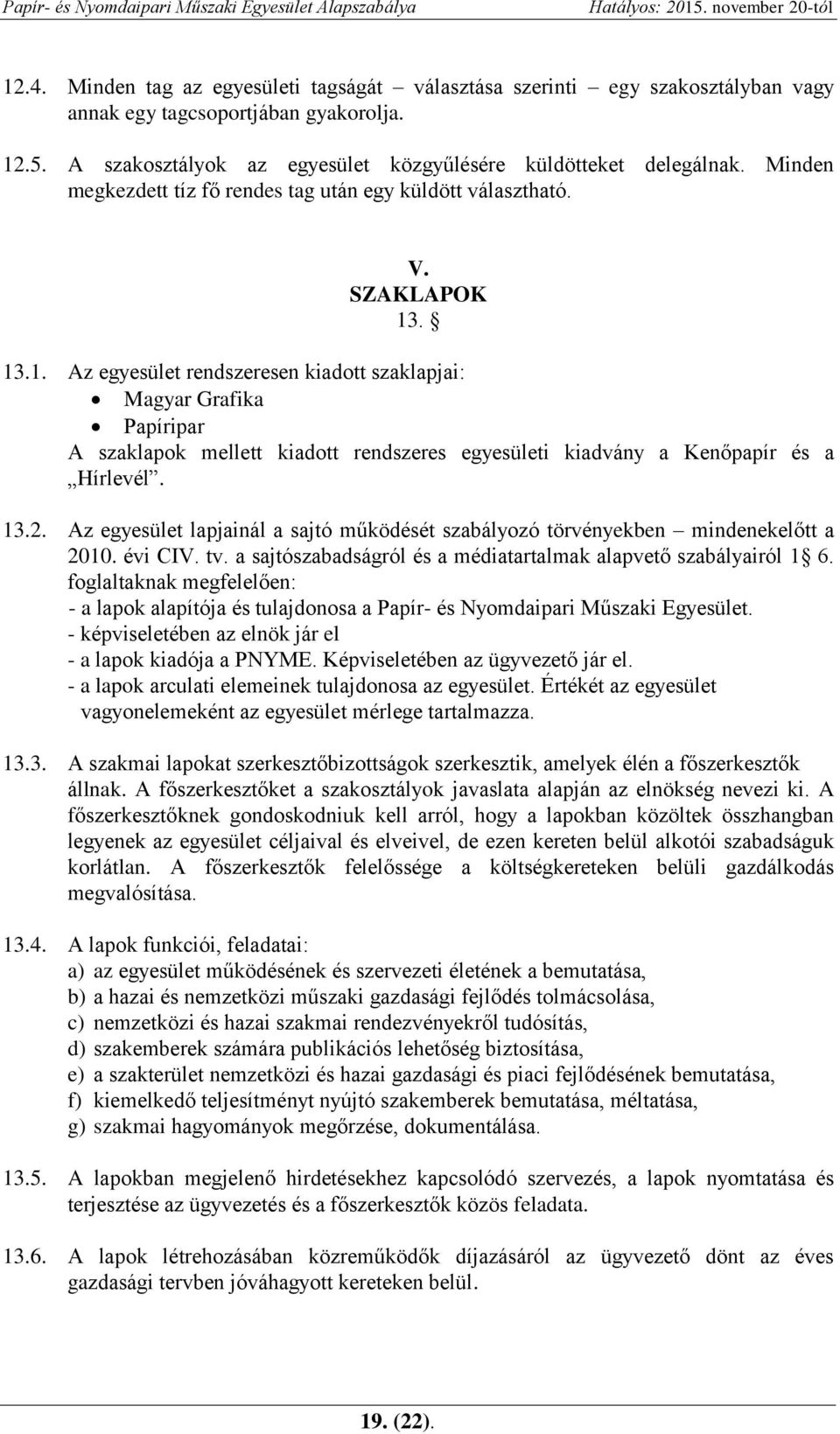 . 13.1. Az egyesület rendszeresen kiadott szaklapjai: Magyar Grafika Papíripar A szaklapok mellett kiadott rendszeres egyesületi kiadvány a Kenőpapír és a Hírlevél. 13.2.