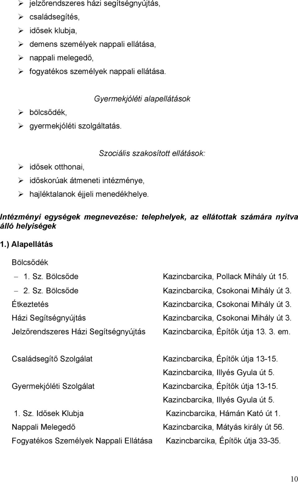 Intézményi egységek megnevezése: telephelyek, az ellátottak számára nyitva álló helyiségek 1.) Alapellátás Bölcsődék 1. Sz. Bölcsőde Kazincbarcika, Pollack Mihály út 15. 2. Sz. Bölcsőde Kazincbarcika, Csokonai Mihály út 3.