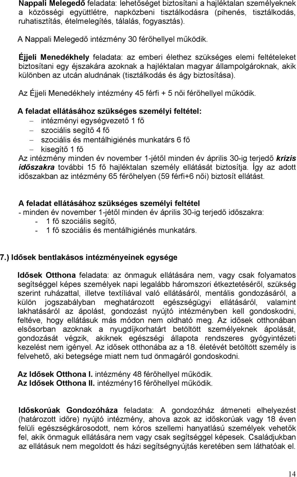 Éjjeli Menedékhely feladata: az emberi élethez szükséges elemi feltételeket biztosítani egy éjszakára azoknak a hajléktalan magyar állampolgároknak, akik különben az utcán aludnának (tisztálkodás és