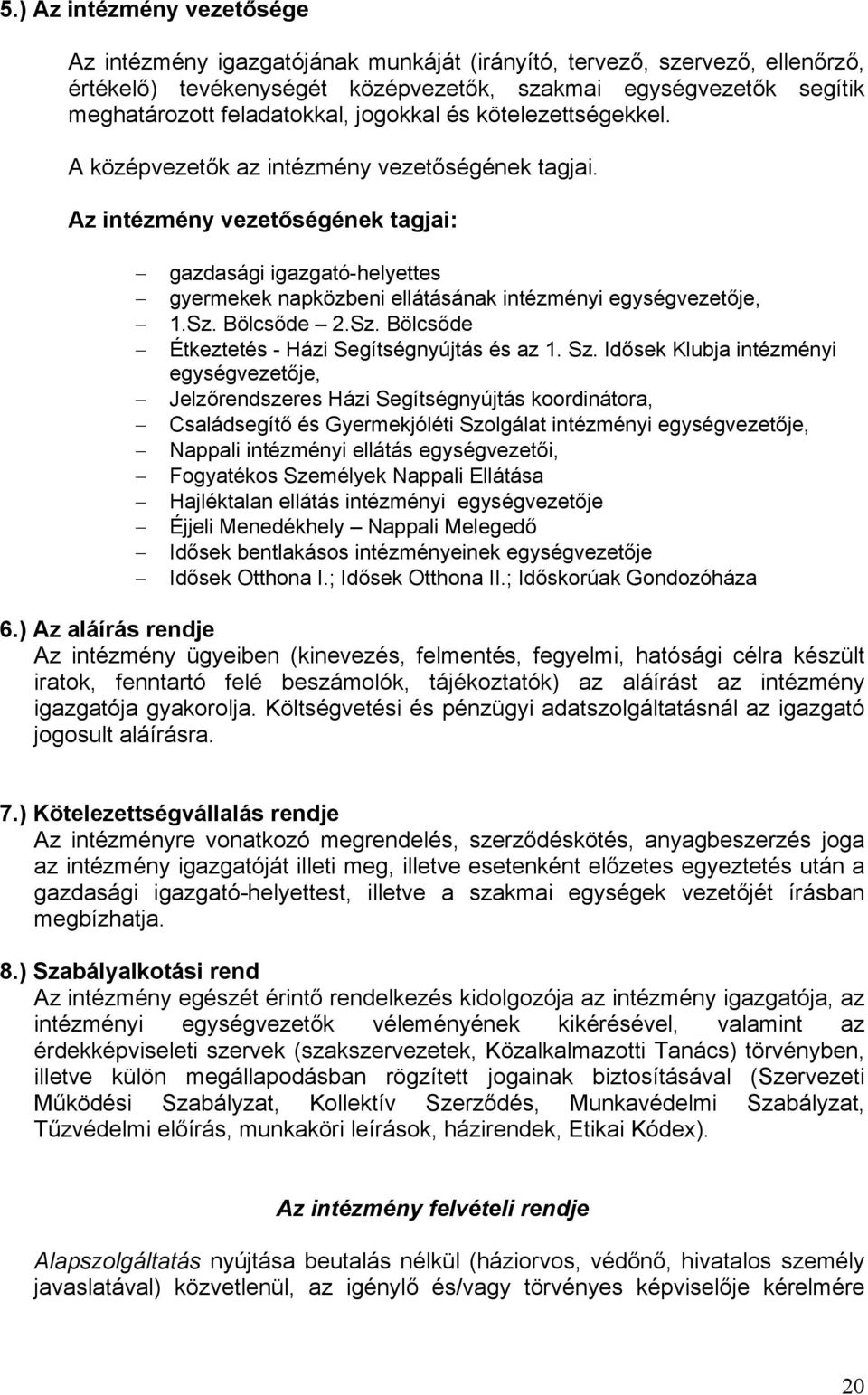 Az intézmény vezetőségének tagjai: gazdasági igazgató-helyettes gyermekek napközbeni ellátásának intézményi egységvezetője, 1.Sz. Bölcsőde 2.Sz. Bölcsőde Étkeztetés - Házi Segítségnyújtás és az 1. Sz.