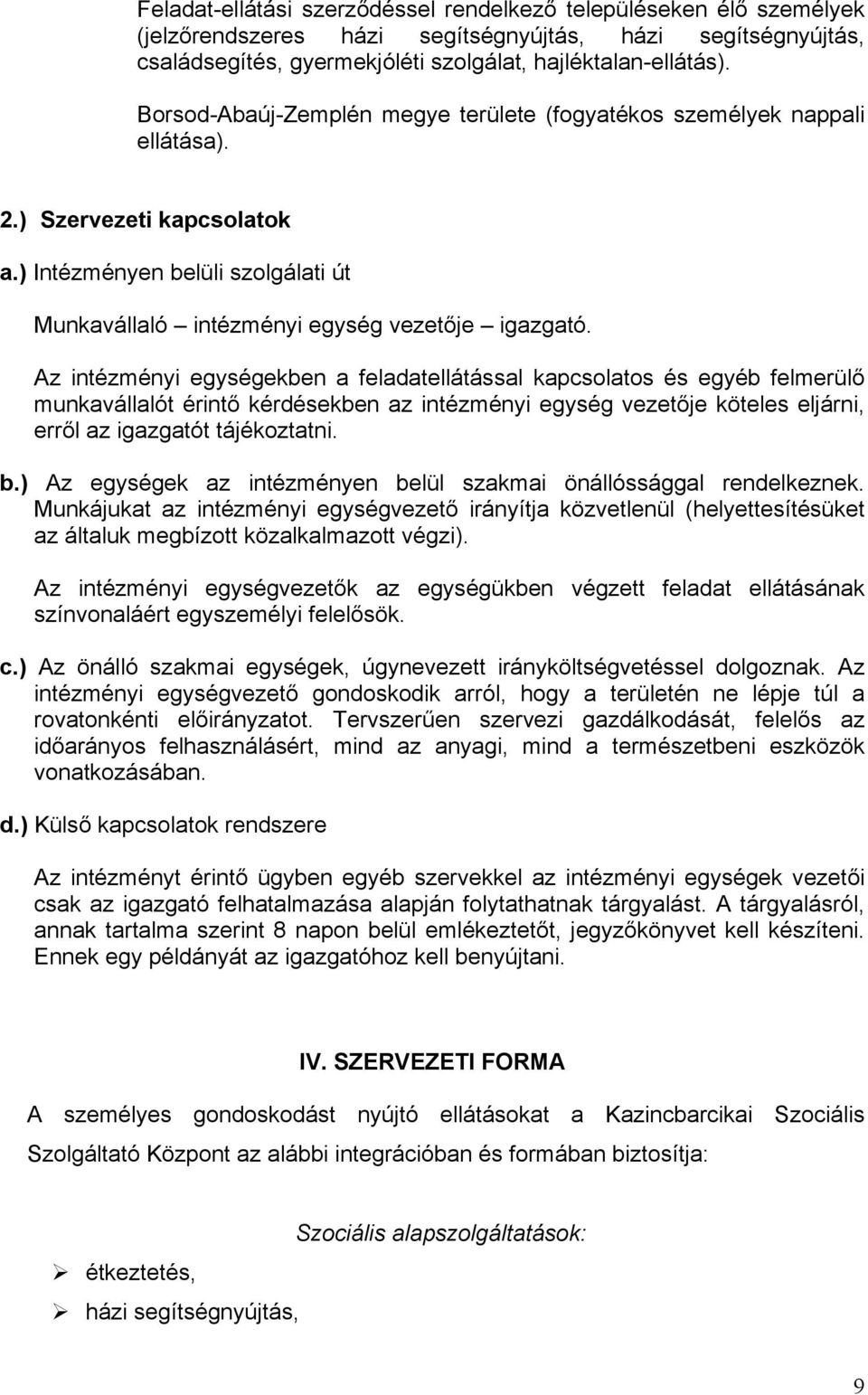 Az intézményi egységekben a feladatellátással kapcsolatos és egyéb felmerülő munkavállalót érintő kérdésekben az intézményi egység vezetője köteles eljárni, erről az igazgatót tájékoztatni. b.