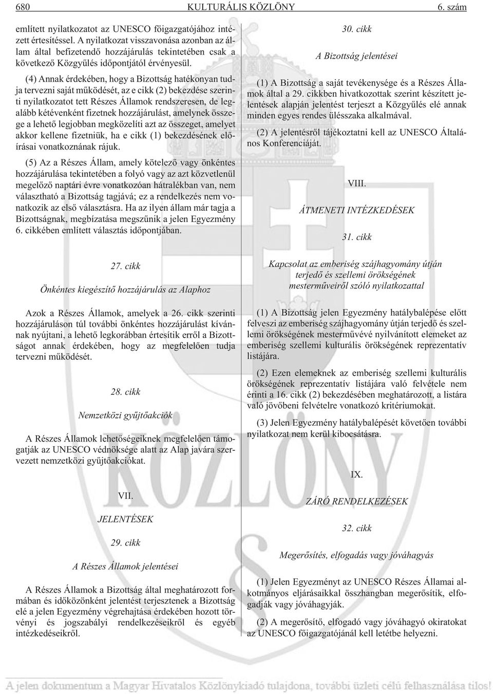 (4) Annak érdekében, hogy a Bizottság hatékonyan tudja tervezni saját mûködését, az e cikk (2) bekezdése szerinti nyilatkozatot tett Részes Államok rendszeresen, de legalább kétévenként fizetnek