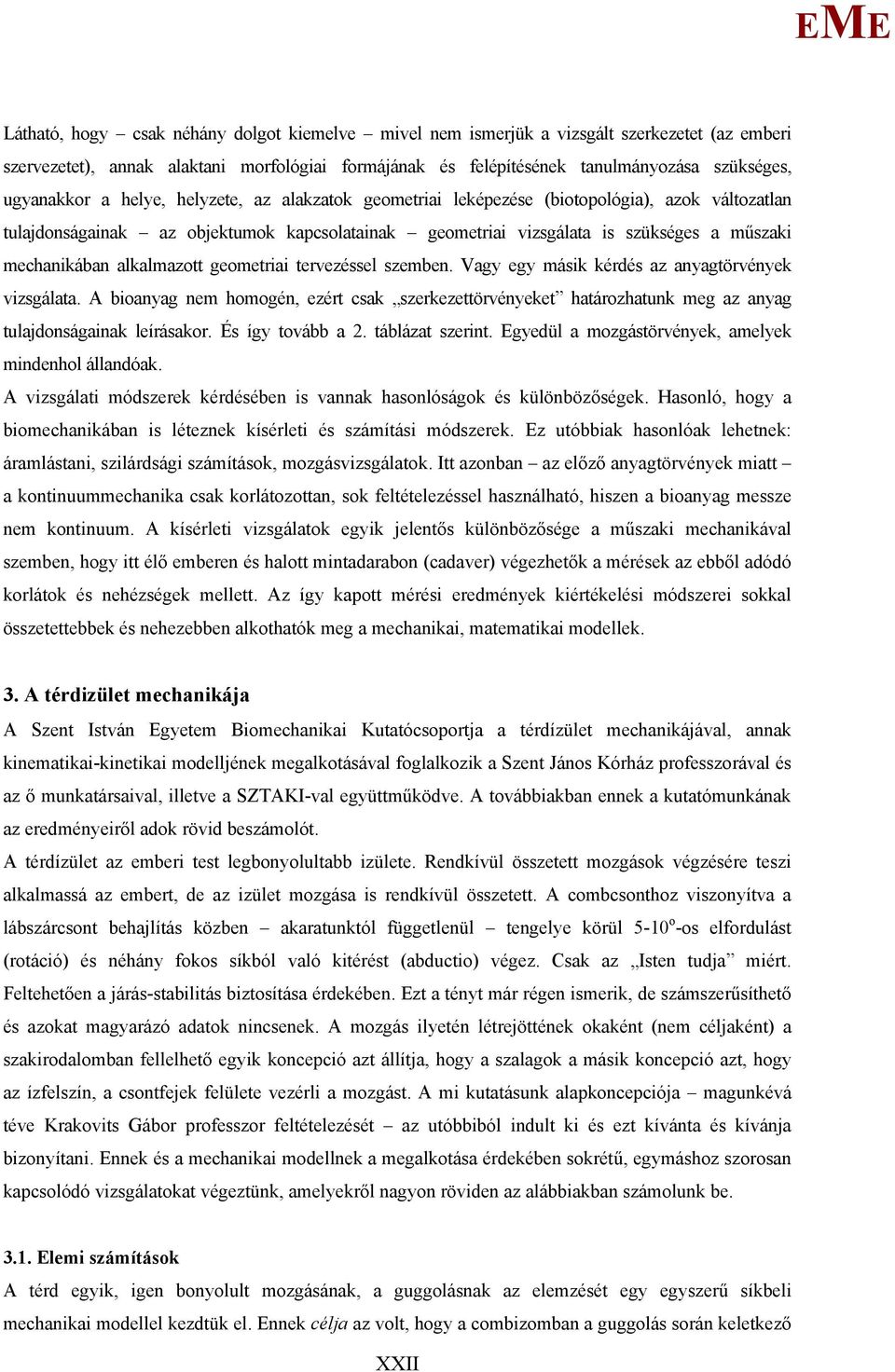 mechanikában alkalmazott geometriai tervezéssel szemben. Vagy egy másik kérdés az anyagtörvények vizsgálata.