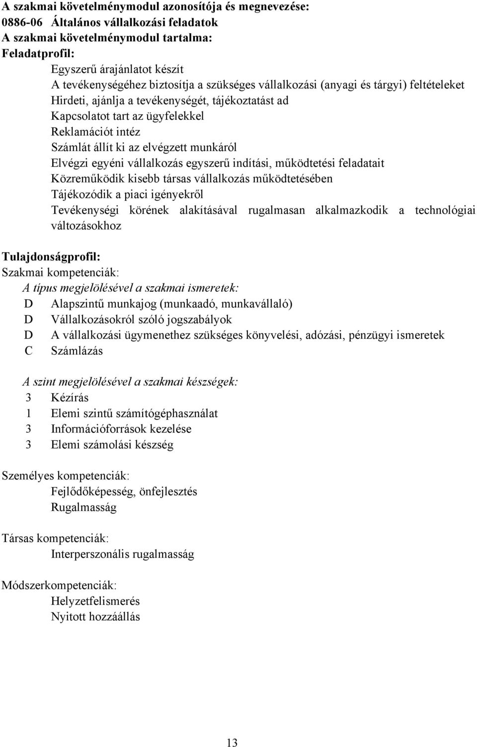 munkáról Elvégzi egyéni vállalkozás egyszerű indítási, működtetési feladatait Közreműködik kisebb társas vállalkozás működtetésében Tájékozódik a piaci igényekről Tevékenységi körének alakításával