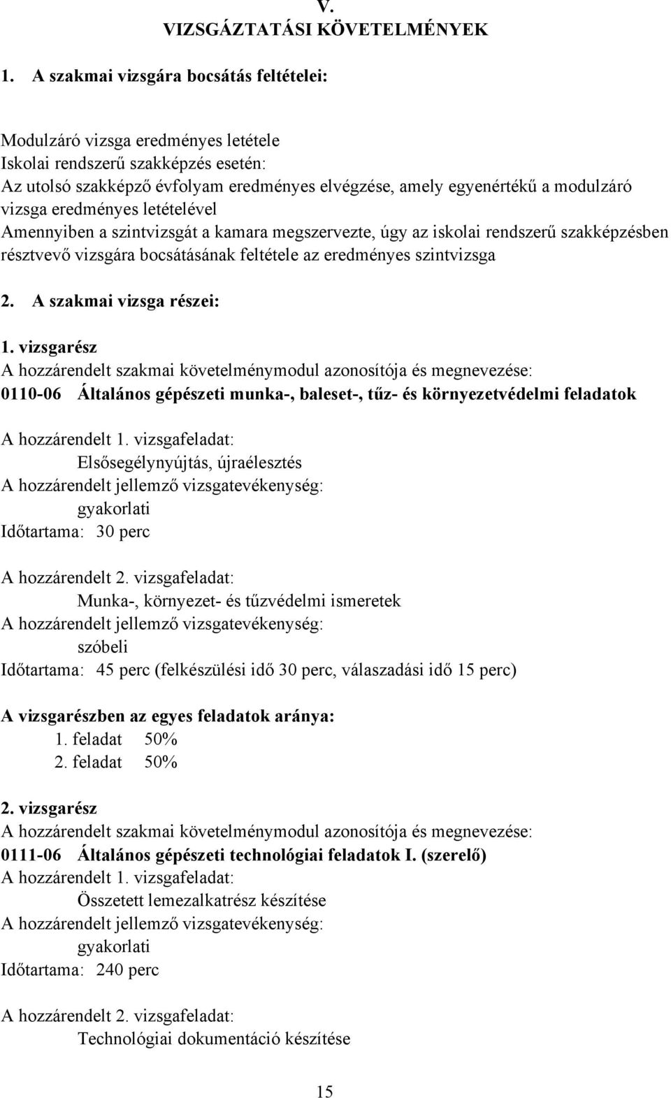 vizsga eredményes letételével Amennyiben a szintvizsgát a kamara megszervezte, úgy az iskolai rendszerű szakképzésben résztvevő vizsgára bocsátásának feltétele az eredményes szintvizsga 2.