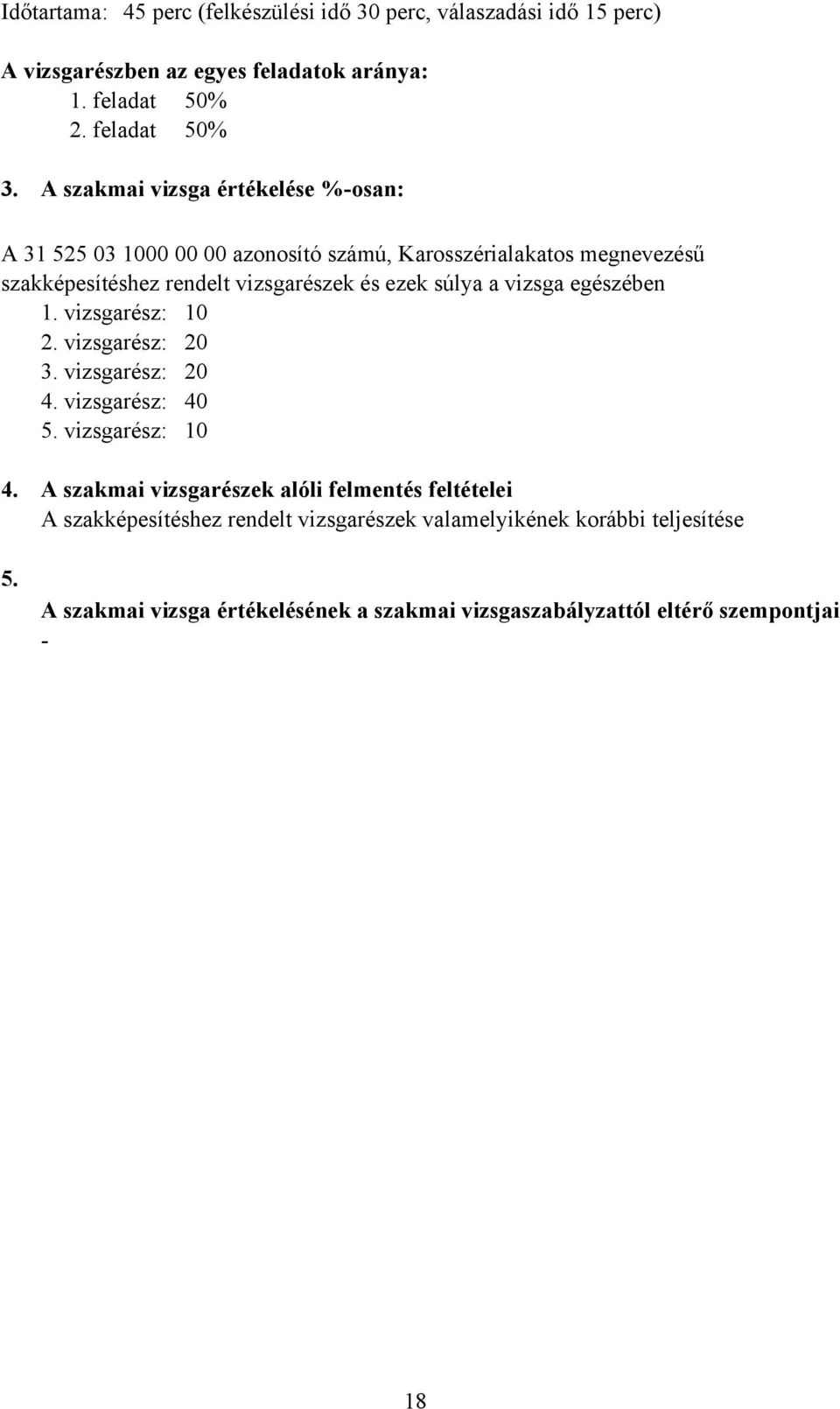 súlya a vizsga egészében 1. vizsgarész: 10 2. vizsgarész: 20 3. vizsgarész: 20 4. vizsgarész: 40 5.