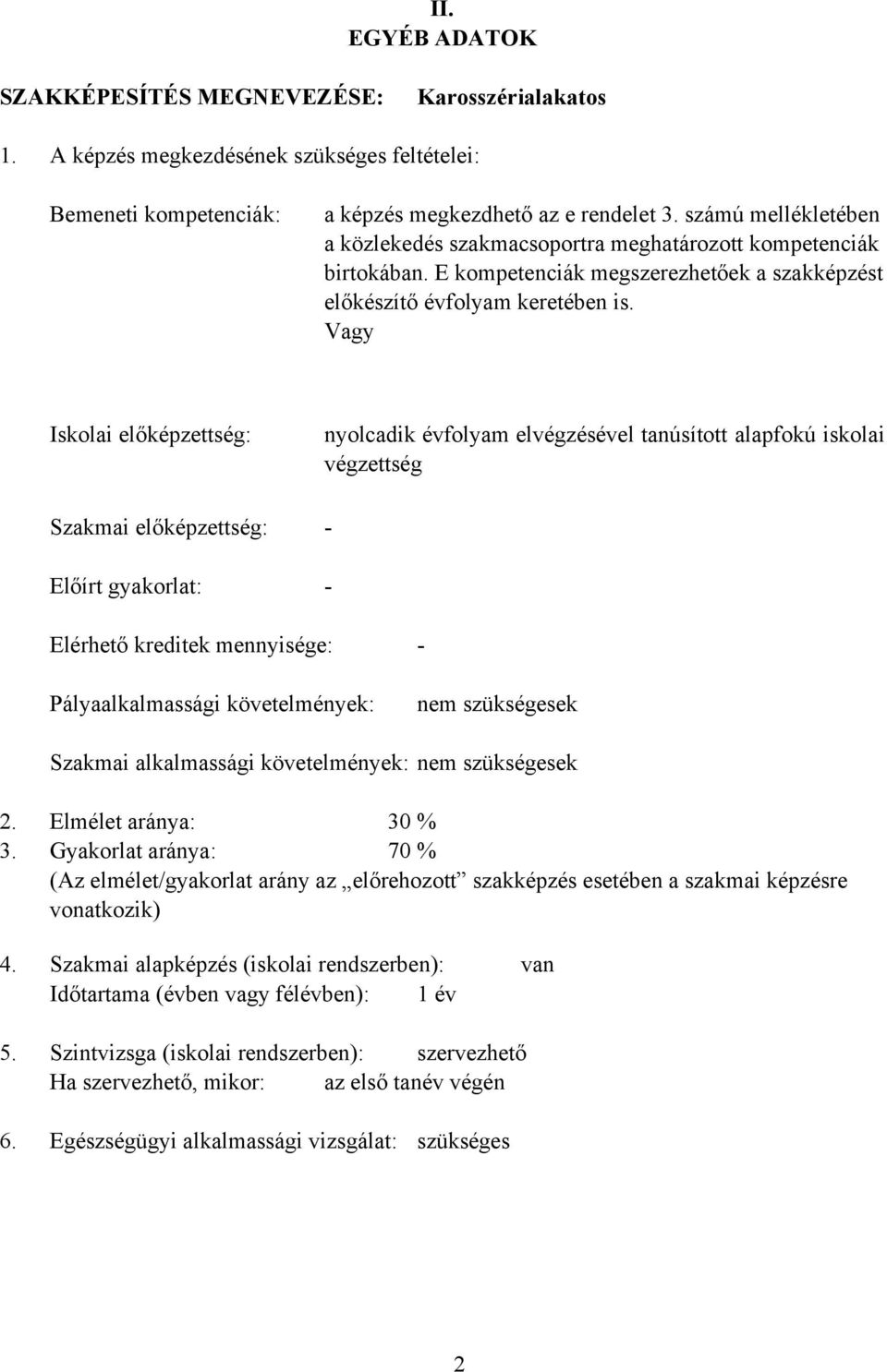 Vagy Iskolai előképzettség: Szakmai előképzettség: Előírt gyakorlat: nyolcadik évfolyam elvégzésével tanúsított alapfokú iskolai végzettség - - Elérhető kreditek mennyisége: - Pályaalkalmassági