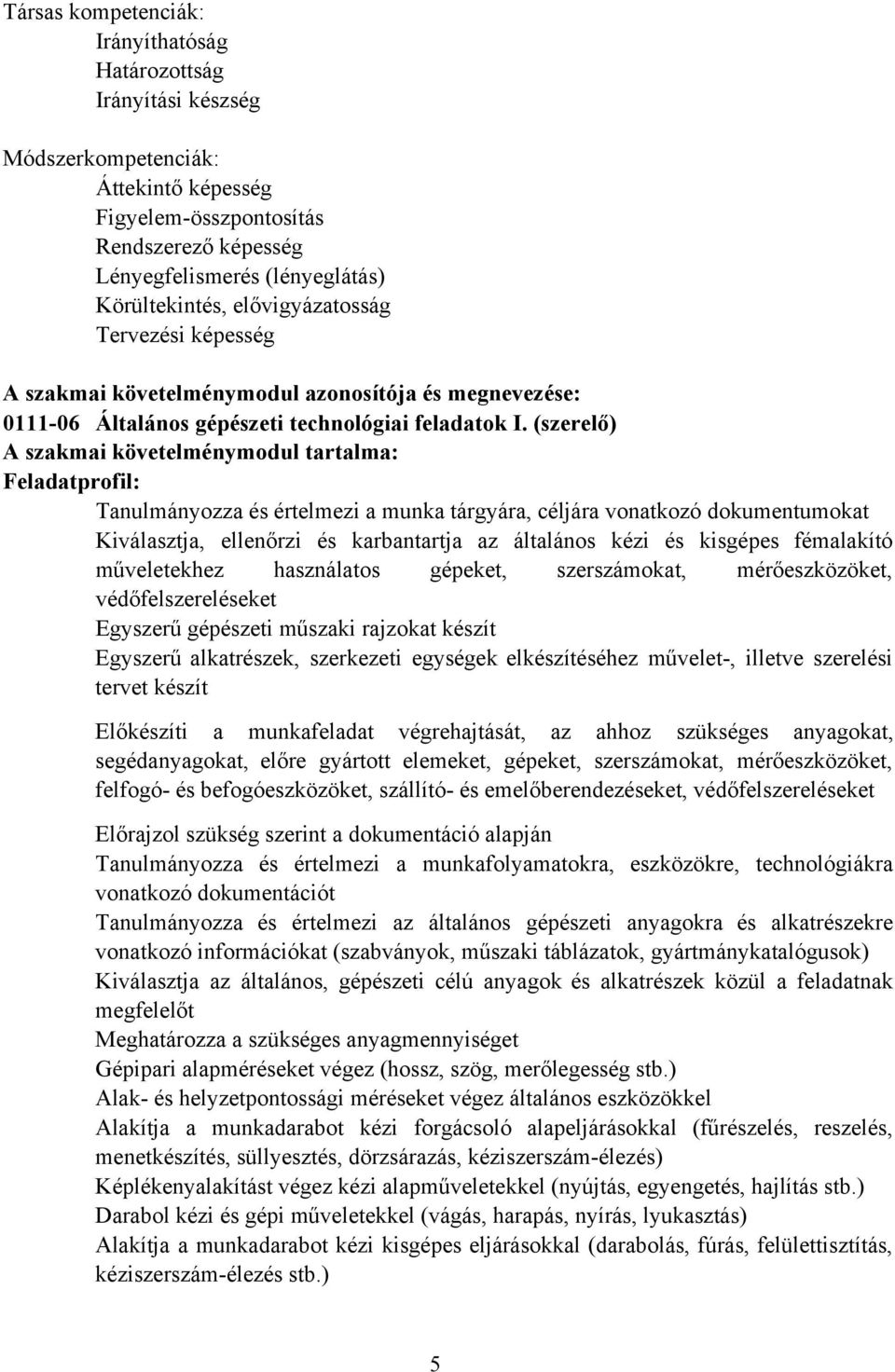 (szerelő) A szakmai követelménymodul tartalma: Feladatprofil: Tanulmányozza és értelmezi a munka tárgyára, céljára vonatkozó dokumentumokat Kiválasztja, ellenőrzi és karbantartja az általános kézi és