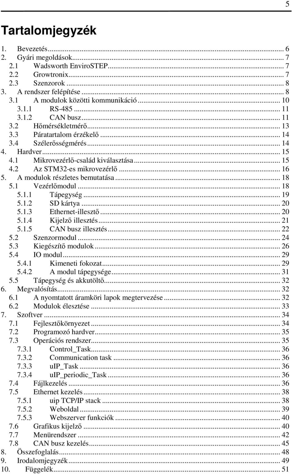 .. 16 5. A modulok részletes bemutatása... 18 5.1 Vezérlőmodul... 18 5.1.1 Tápegység... 19 5.1.2 SD kártya... 20 5.1.3 Ethernet-illesztő... 20 5.1.4 Kijelző illesztés... 21 5.1.5 CAN busz illesztés.