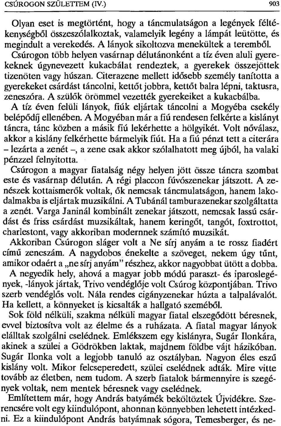 Citerazene mellett id ősebb személy tanította a gyerekeket csárdást táncolni, kett őt jobbra, kett őt balra lépni, taktusra, zeneszóra. A szülők örömmel vezették gyerekeiket a kukacbálba.