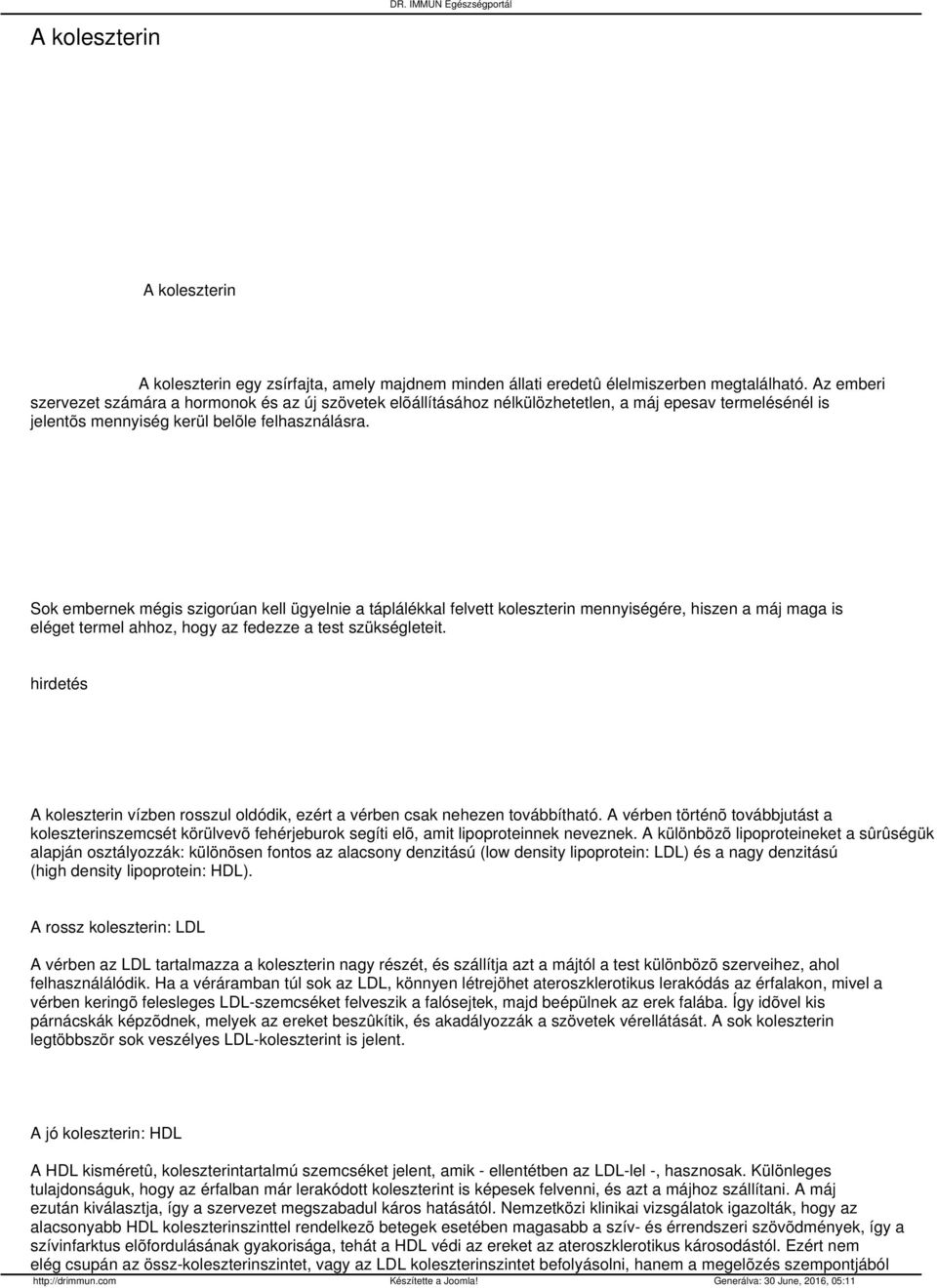 Sok embernek mégis szigorúan kell ügyelnie a táplálékkal felvett koleszterin mennyiségére, hiszen a máj maga is eléget termel ahhoz, hogy az fedezze a test szükségleteit.