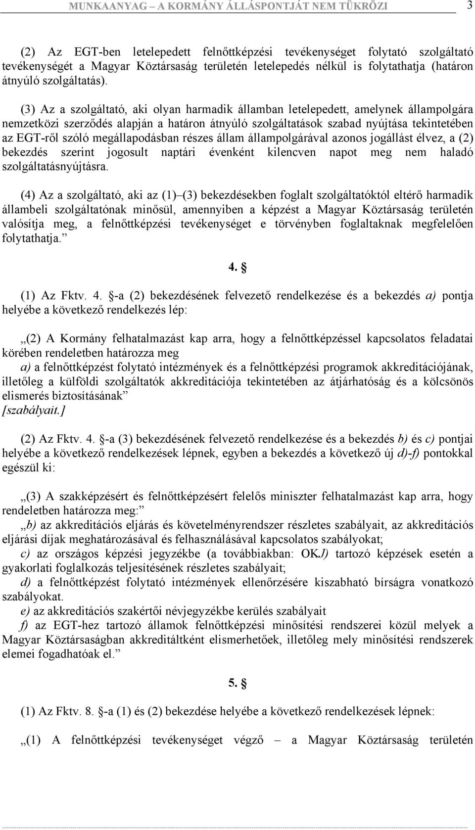 megállapodásban részes állam állampolgárával azonos jogállást élvez, a (2) bekezdés szerint jogosult naptári évenként kilencven napot meg nem haladó szolgáltatásnyújtásra.