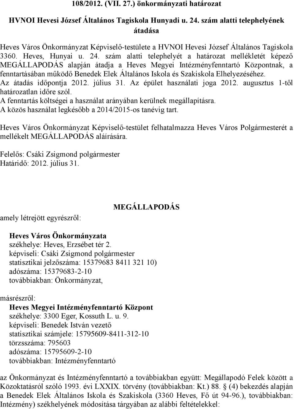 szám alatti telephelyét a határozat mellékletét képező MEGÁLLAPODÁS alapján átadja a Heves Megyei Intézményfenntartó Központnak, a fenntartásában működő Benedek Elek Általános Iskola és Szakiskola