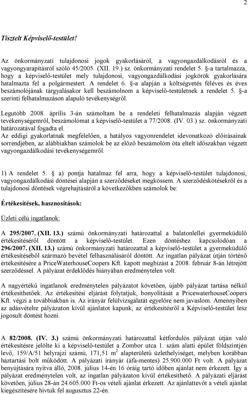 -a alapján a költségvetés féléves és éves beszámolójának tárgyalásakor kell beszámolnom a képviselő-testületnek a rendelet 5. -a szerinti felhatalmazáson alapuló tevékenységről. Legutóbb 2008.