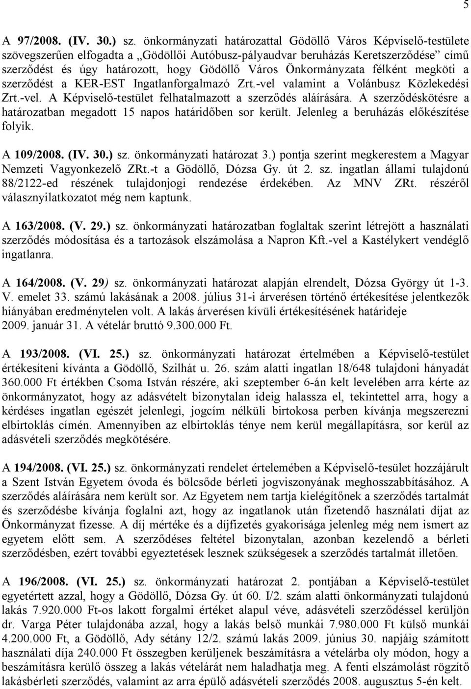 Önkormányzata félként megköti a szerződést a KER-EST Ingatlanforgalmazó Zrt.-vel valamint a Volánbusz Közlekedési Zrt.-vel. A Képviselő-testület felhatalmazott a szerződés aláírására.