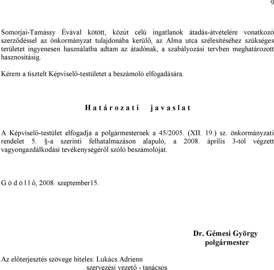 H a t á r o z a t i j a v a s l a t A Képviselő-testület elfogadja a polgármesternek a 45/2005. (XII. 19.) sz. önkormányzati rendelet 5. -a szerinti felhatalmazáson alapuló, a 2008.