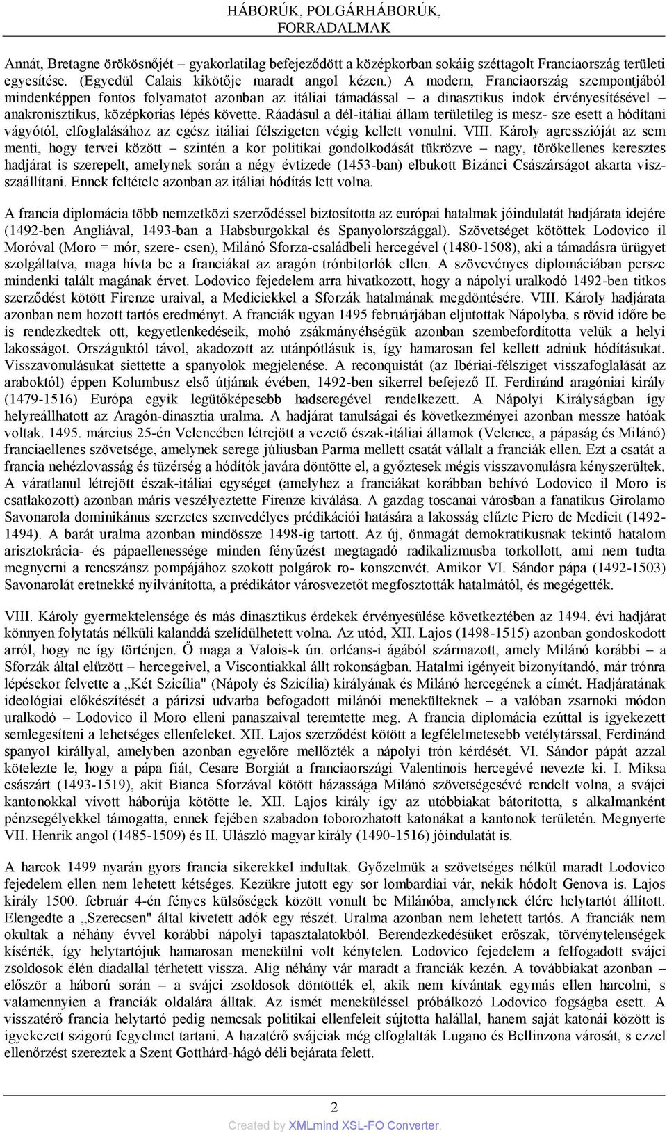 ) A modern, Franciaország szempontjából mindenképpen fontos folyamatot azonban az itáliai támadással a dinasztikus indok érvényesítésével anakronisztikus, középkorias lépés követte.