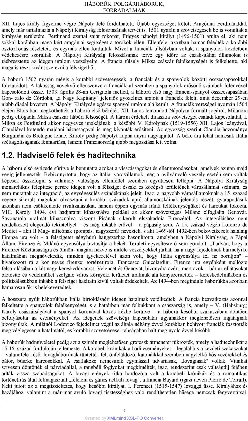 Ferdinánd ezúttal saját rokonát, Frigyes nápolyi királyt (1496-1501) árulta el, aki nem sokkal korábban maga kért aragóniai segítséget a törökök ellen.