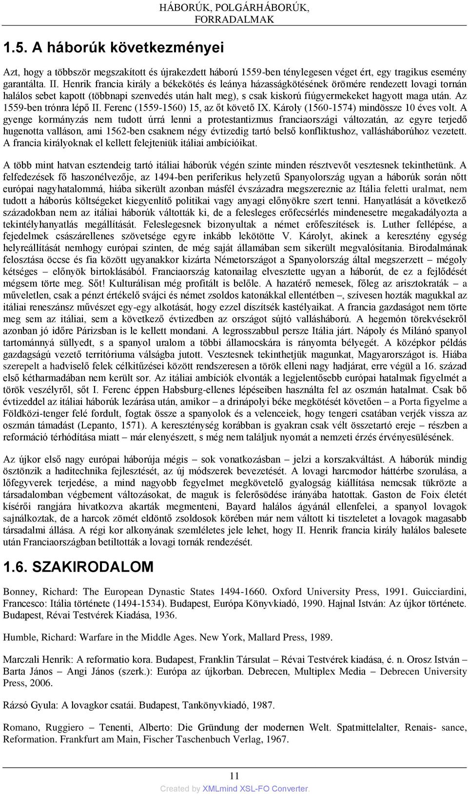 Az 1559-ben trónra lépő II. Ferenc (1559-1560) 15, az őt követő IX. Károly (1560-1574) mindössze 10 éves volt.