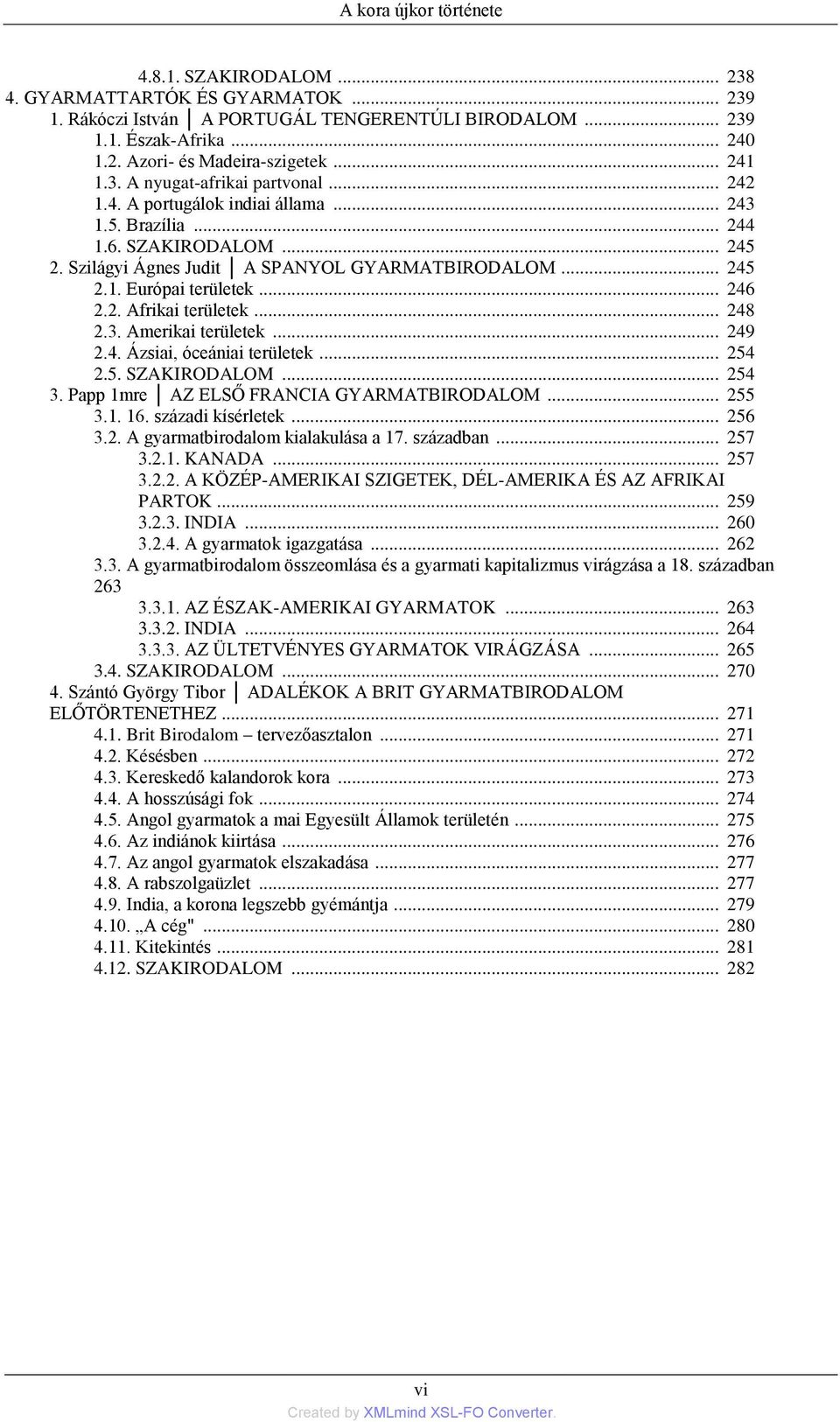 .. 246 2.2. Afrikai területek... 248 2.3. Amerikai területek... 249 2.4. Ázsiai, óceániai területek... 254 2.5. SZAKIRODALOM... 254 3. Papp 1mre AZ ELSŐ FRANCIA GYARMATBIRODALOM... 255 3.1. 16.