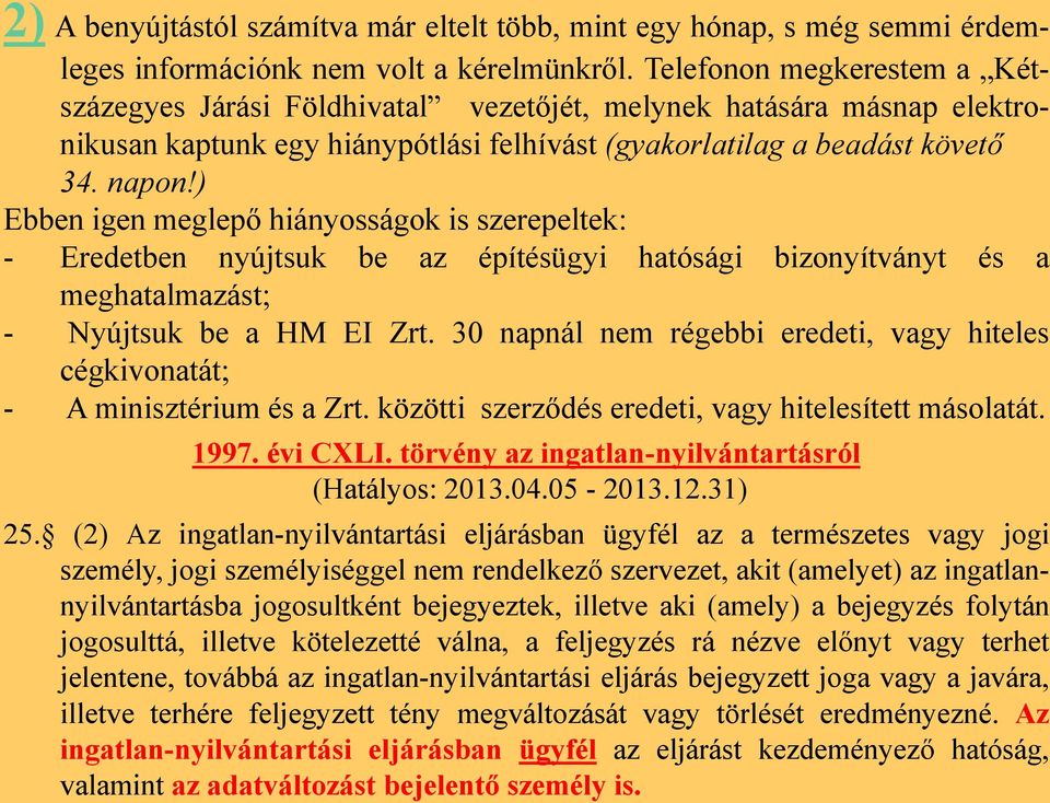 ) Ebben igen meglepő hiányosságok is szerepeltek: - Eredetben nyújtsuk be az építésügyi hatósági bizonyítványt és a meghatalmazást; - Nyújtsuk be a HM EI Zrt.