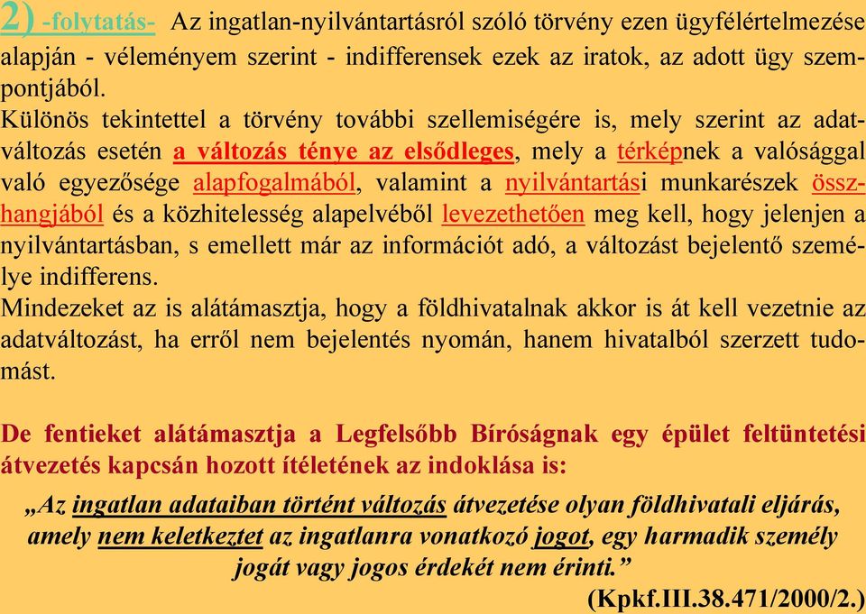 nyilvántartási munkarészek összhangjából és a közhitelesség alapelvéből levezethetően meg kell, hogy jelenjen a nyilvántartásban, s emellett már az információt adó, a változást bejelentő személye