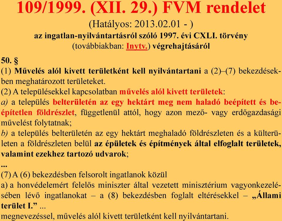 (2) A településekkel kapcsolatban művelés alól kivett területek: a) a település belterületén az egy hektárt meg nem haladó beépített és beépítetlen földrészlet, függetlenül attól, hogy azon mező-