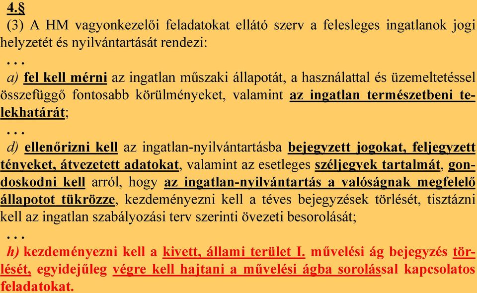 .. d) ellenőrizni kell az ingatlan-nyilvántartásba bejegyzett jogokat, feljegyzett tényeket, átvezetett adatokat, valamint az esetleges széljegyek tartalmát, gondoskodni kell arról, hogy az