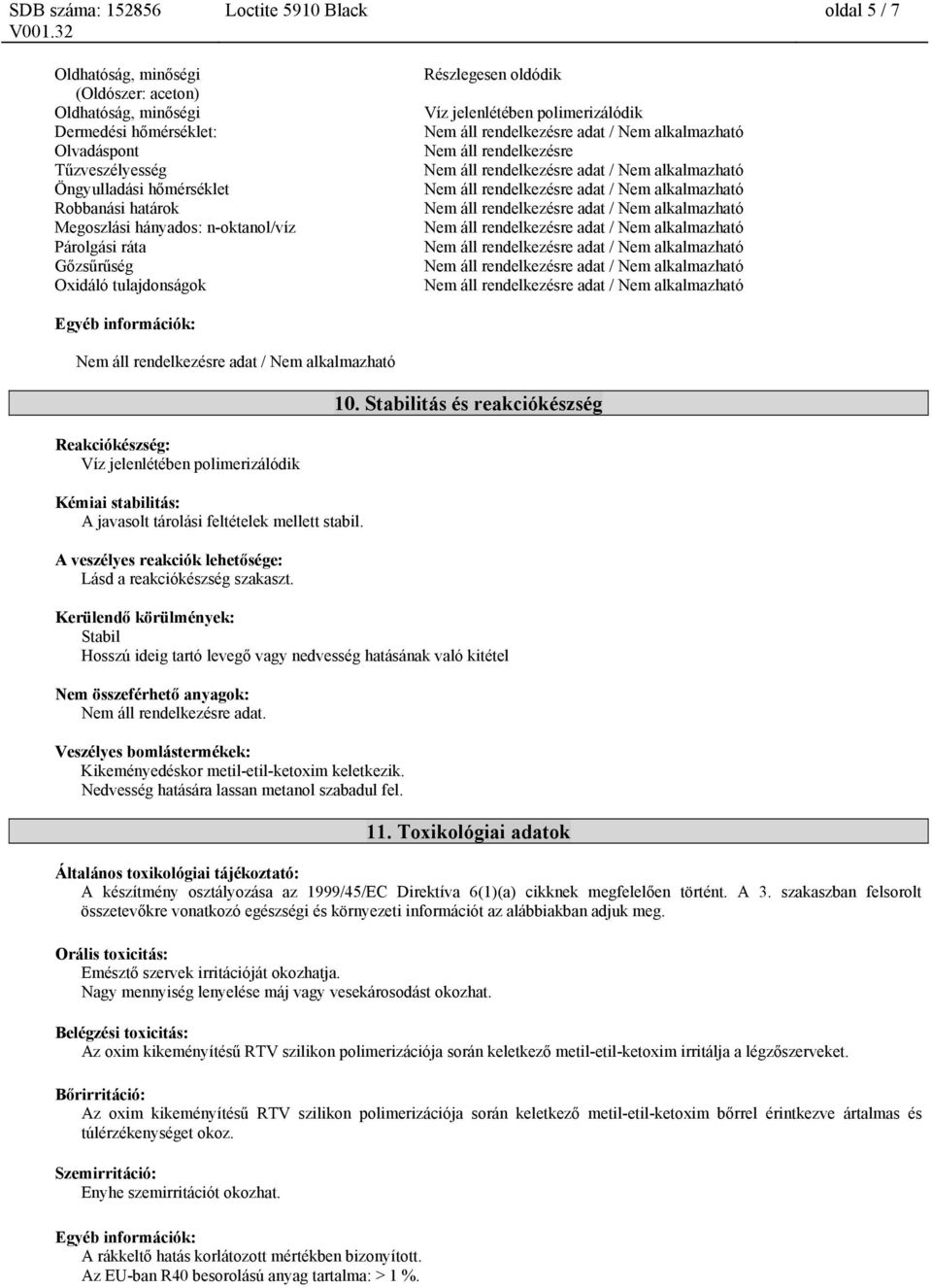 polimerizálódik Kémiai stabilitás: A javasolt tárolási feltételek mellett stabil. A veszélyes reakciók lehetősége: Lásd a reakciókészség szakaszt. 10.