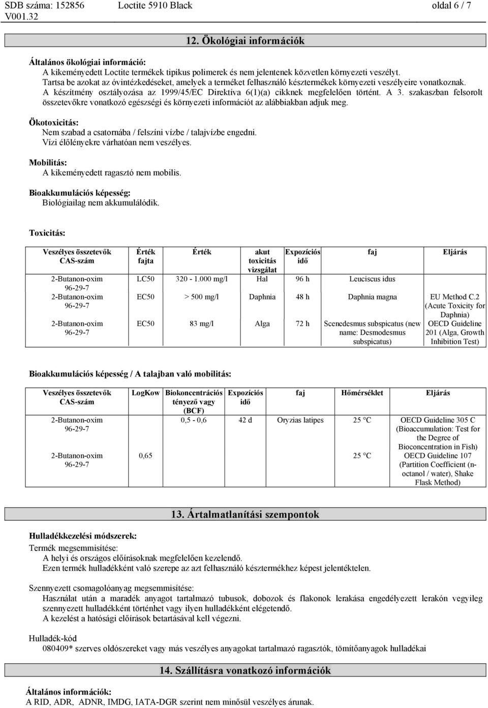 A készítmény osztályozása az 1999/45/EC Direktíva 6(1)(a) cikknek megfelelően történt. A 3. szakaszban felsorolt összetevőkre vonatkozó egészségi és környezeti információt az alábbiakban adjuk meg.