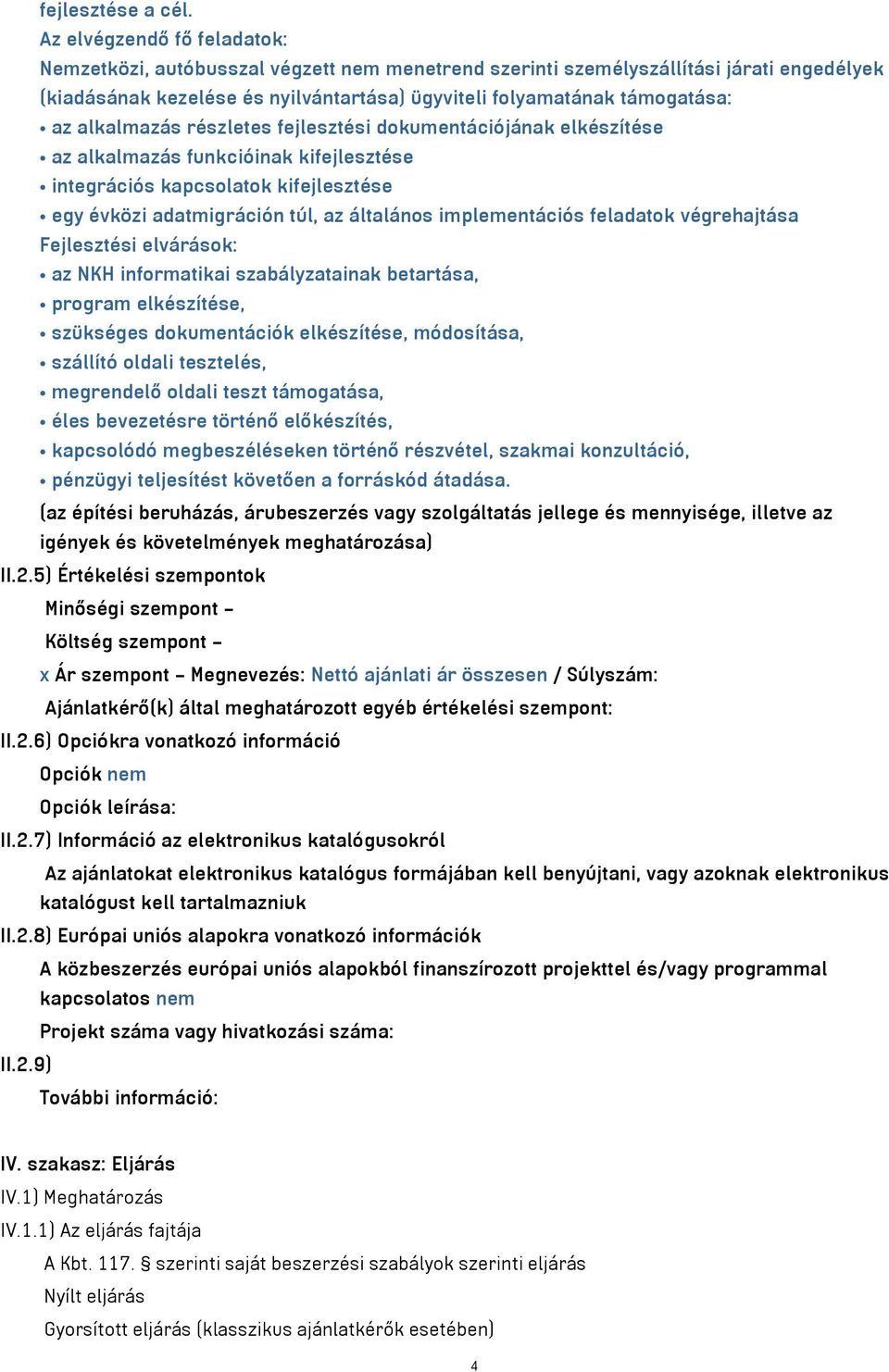 alkalmazás részletes fejlesztési dokumentációjának elkészítése az alkalmazás funkcióinak kifejlesztése integrációs kapcsolatok kifejlesztése egy évközi adatmigráción túl, az általános implementációs