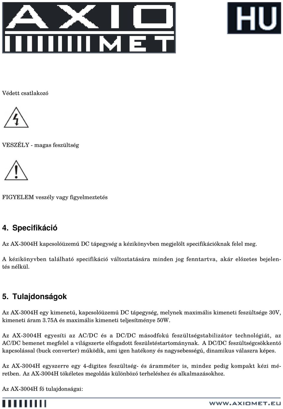 Tulajdonságok Az AX-3004H egy kimenetű, kapcsolóüzemű DC tápegység, melynek maximális kimeneti feszültsége 30V, kimeneti áram 3.75A és maximális kimeneti teljesítménye 50W.
