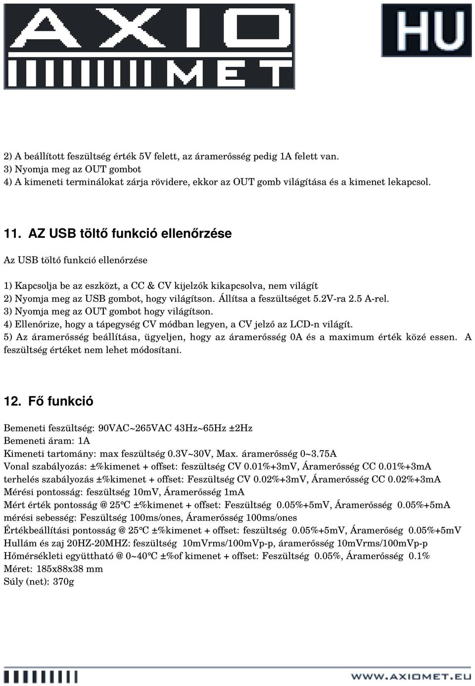 AZ USB töltő funkció ellenőrzése Az USB töltő funkció ellenőrzése 1) Kapcsolja be az eszközt, a CC & CV kijelzők kikapcsolva, nem világít 2) Nyomja meg az USB gombot, hogy világítson.