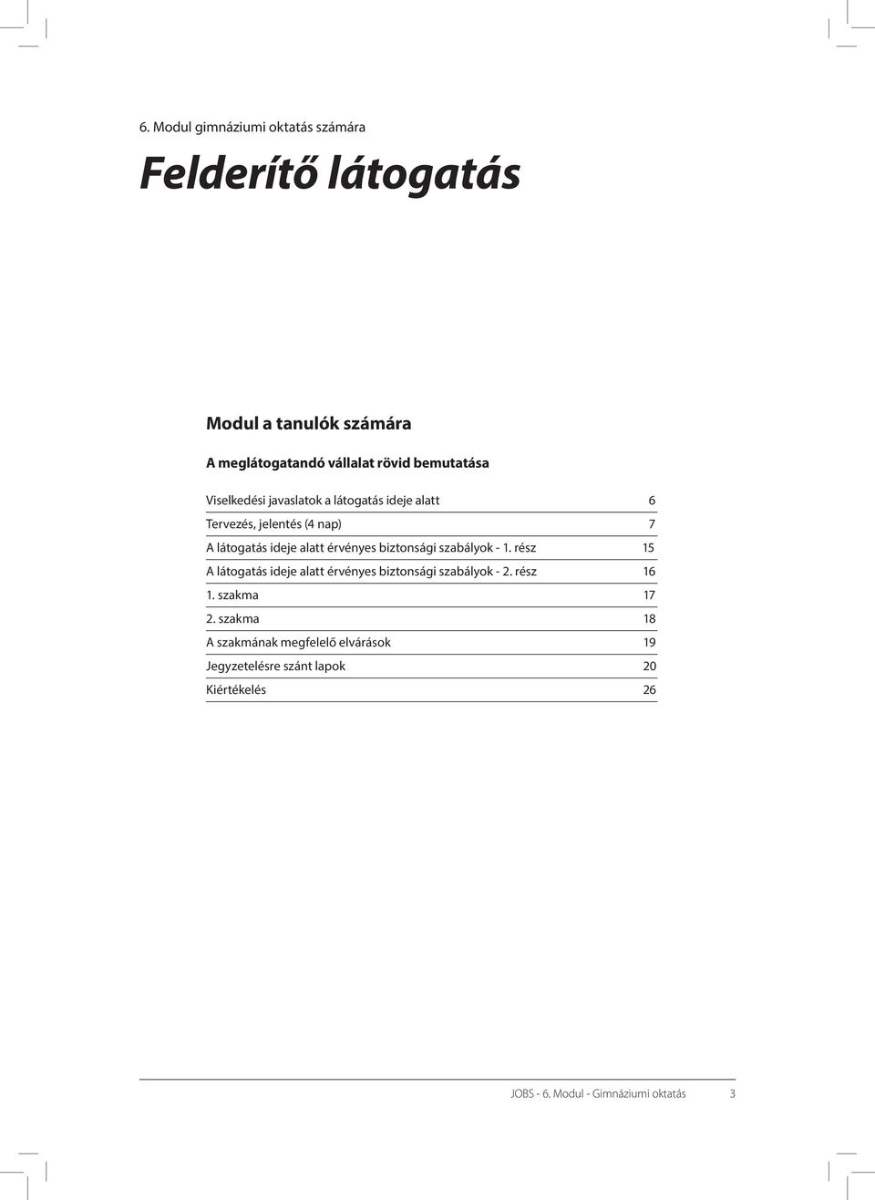 érvényes biztonsági szabályok - 1. rész 15 A látogatás ideje alatt érvényes biztonsági szabályok - 2. rész 16 1.