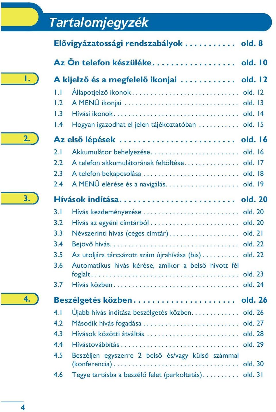 .......... old. 15 2. Az elsõ lépések......................... old. 16 2.1 Akkumulátor behelyezése........................ old. 16 2.2 A telefon akkumulátorának feltöltése............... old. 17 2.