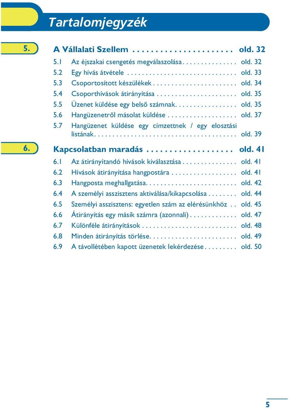 .................. old. 37 5.7 Hangüzenet küldése egy címzettnek / egy elosztási listának....................................... old. 39 6. Kapcsolatban maradás................... old. 41 6.