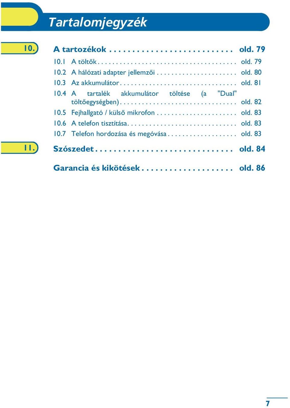 5 Fejhallgató / külsõ mikrofon...................... old. 83 10.6 A telefon tisztítása.............................. old. 83 10.7 Telefon hordozása és megóvása.