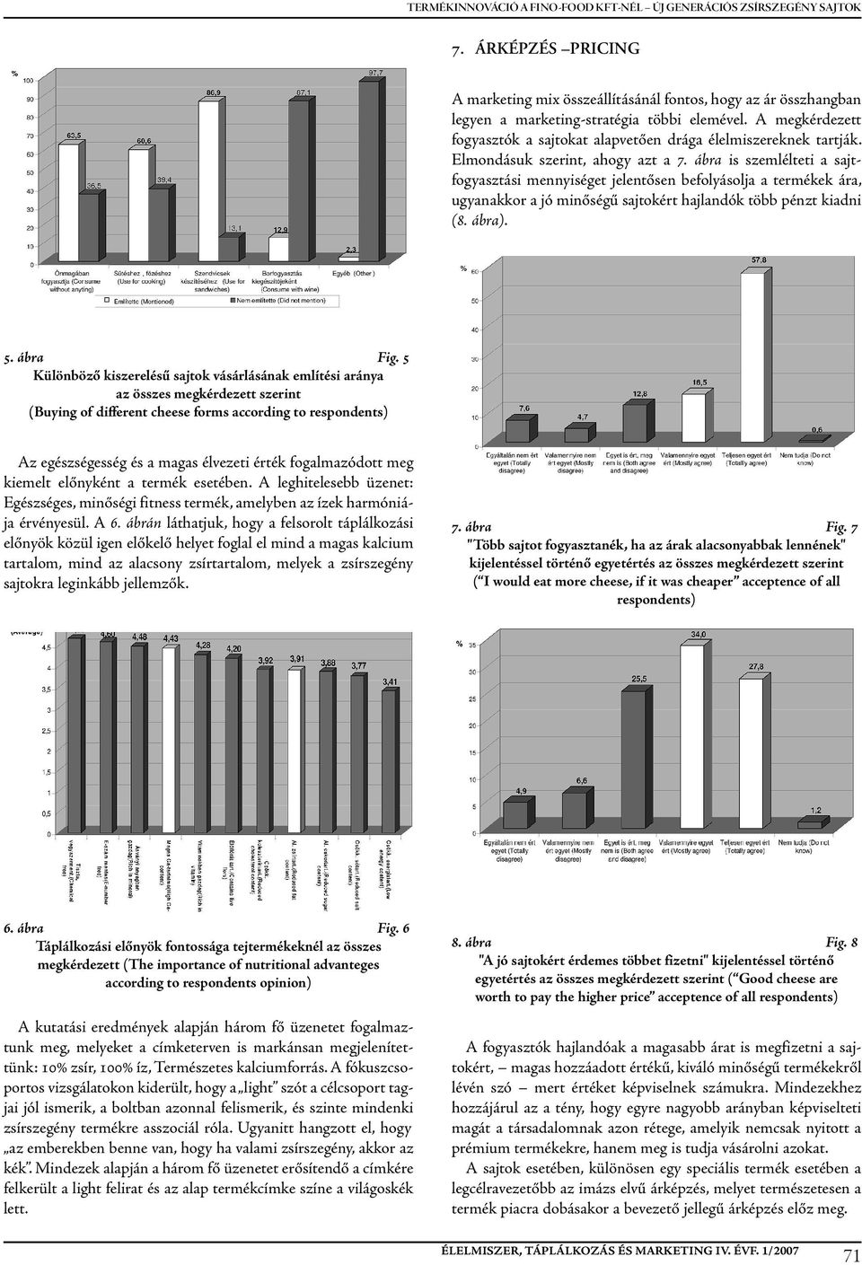 ábra is szemlélteti a sajtfogyasztási mennyiséget jelentősen befolyásolja a termékek ára, ugyanakkor a jó minőségű sajtokért hajlandók több pénzt kiadni (8. ábra). 5. ábra Fig.
