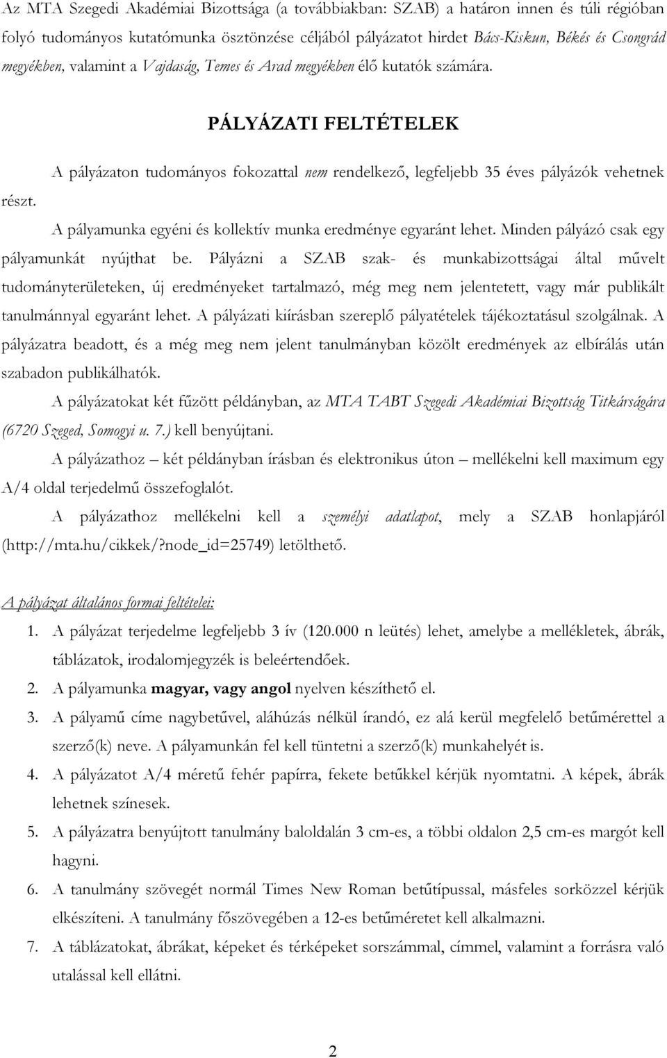 A pályamunka egyéni és kollektív munka eredménye egyaránt lehet. Minden pályázó csak egy pályamunkát nyújthat be.