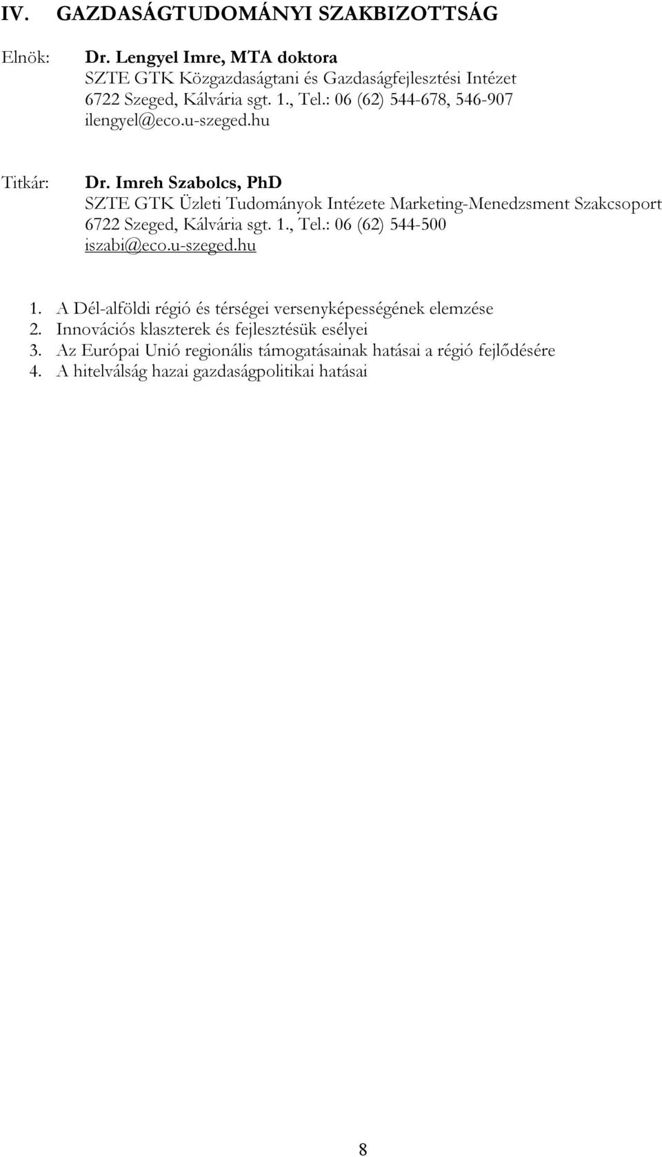 Imreh Szabolcs, PhD SZTE GTK Üzleti Tudományok Intézete Marketing-Menedzsment Szakcsoport 6722 Szeged, Kálvária sgt. 1., Tel.: 06 (62) 544-500 iszabi@eco.