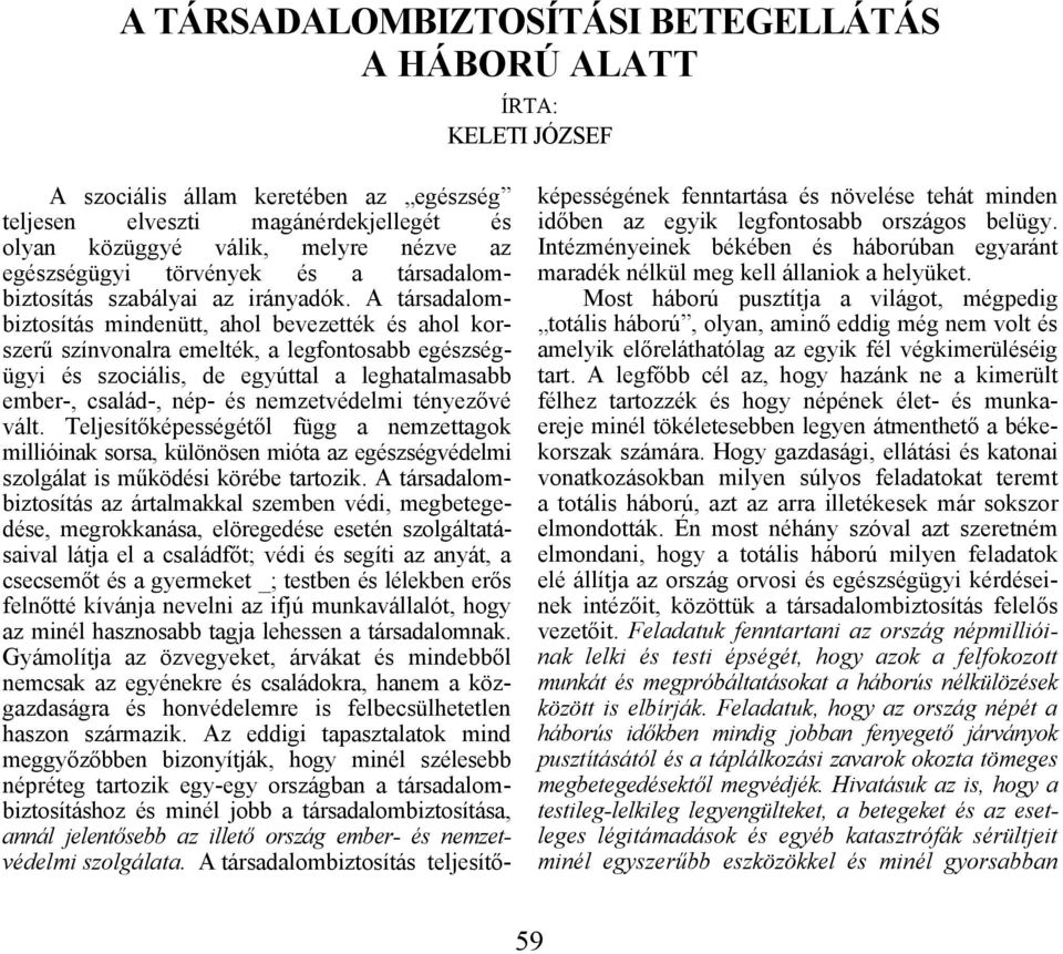 A társadalombiztosítás mindenütt, ahol bevezették és ahol korszerű színvonalra emelték, a legfontosabb egészségügyi és szociális, de egyúttal a leghatalmasabb ember-, család-, nép- és nemzetvédelmi