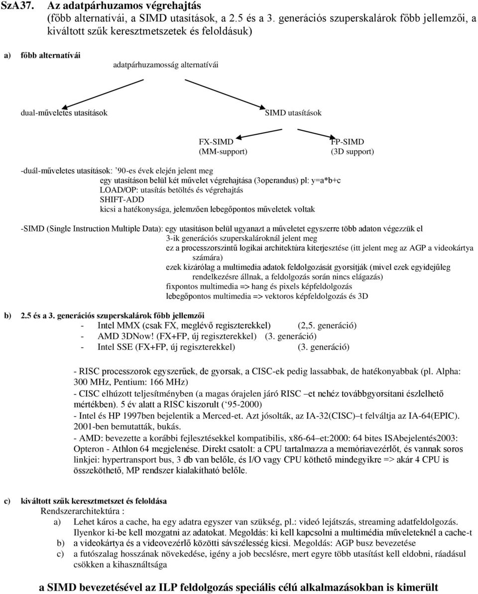 (MM-support) FP-SIMD (3D support) -duál-műveletes utasítások: 90-es évek elején jelent meg egy utasításon belül két művelet végrehajtása (3operandus) pl: y=a*b+c LOAD/OP: utasítás betöltés és