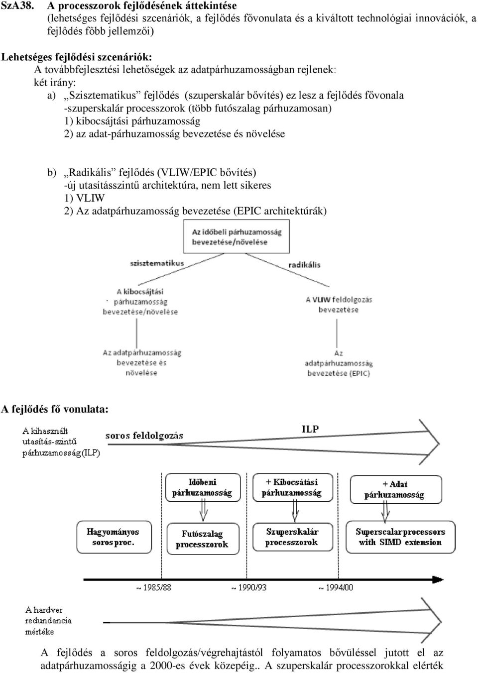 továbbfejlesztési lehetőségek az adatpárhuzamosságban rejlenek: két irány: a) Szisztematikus fejlődés (szuperskalár bővítés) ez lesz a fejlődés fővonala -szuperskalár processzorok (több futószalag